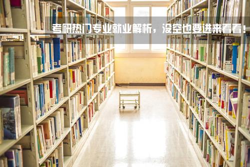  2017半岛星空体育·(中国)官方网站：半岛星空体育·(中国)官方网站热门专业就业解析，没空也要进来看看！